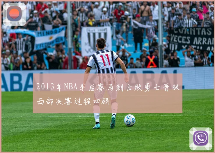 2013年NBA季后赛马刺击败勇士晋级西部决赛过程回顾
