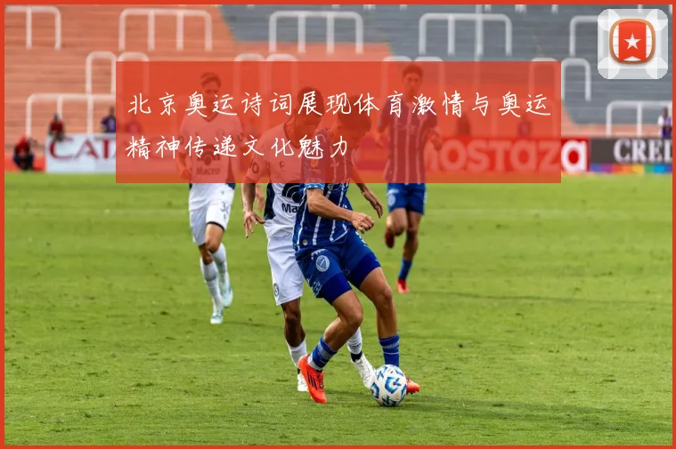 北京奥运诗词展现体育激情与奥运精神传递文化魅力